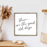 These Are The Good Old Days Wood Sign